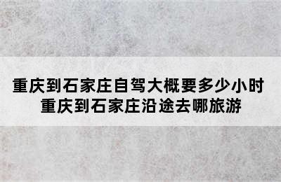 重庆到石家庄自驾大概要多少小时 重庆到石家庄沿途去哪旅游